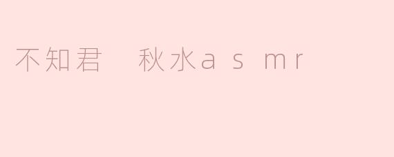 不知君 秋水asmr